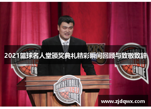 2021篮球名人堂颁奖典礼精彩瞬间回顾与致敬致辞