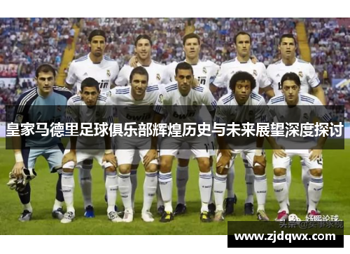 皇家马德里足球俱乐部辉煌历史与未来展望深度探讨