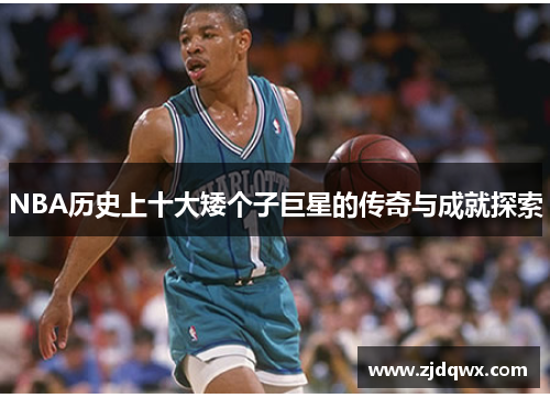 NBA历史上十大矮个子巨星的传奇与成就探索