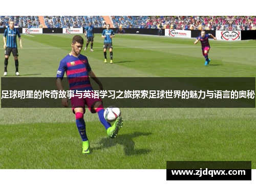 足球明星的传奇故事与英语学习之旅探索足球世界的魅力与语言的奥秘