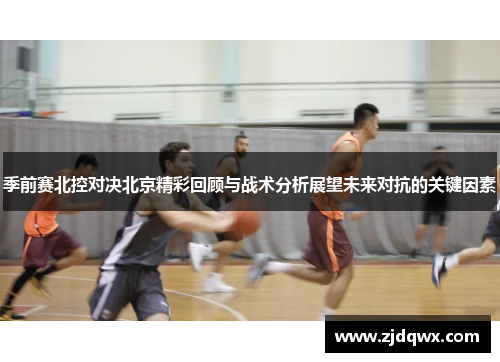 季前赛北控对决北京精彩回顾与战术分析展望未来对抗的关键因素